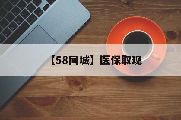 襄樊【58同城】医保取现(医保线上取现)