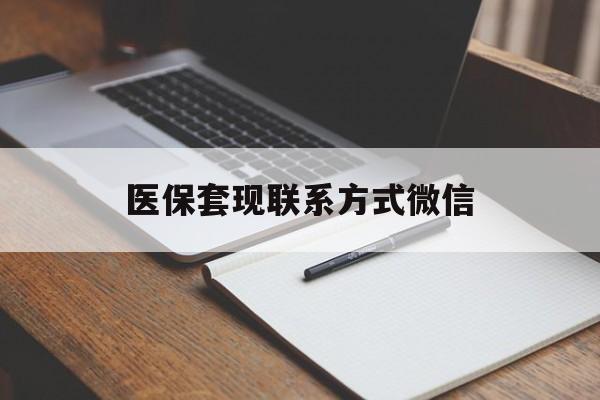 襄樊医保套现联系方式微信(医保套现的联系方式)