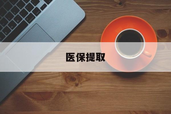 襄樊医保提取(医保提取中介联系方式)