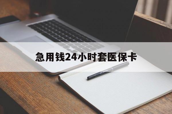 襄樊急用钱24小时套医保卡(医保卡看病怎么报销)