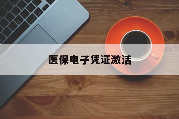 襄樊医保电子凭证激活(医保电子凭证激活是什么意思)